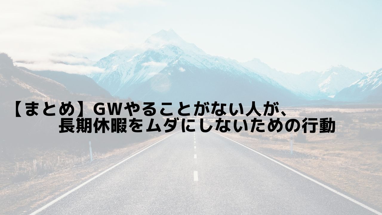【まとめ】GWやることがない人が長期休暇をムダにしないための行動｜インフラエンジニアめも